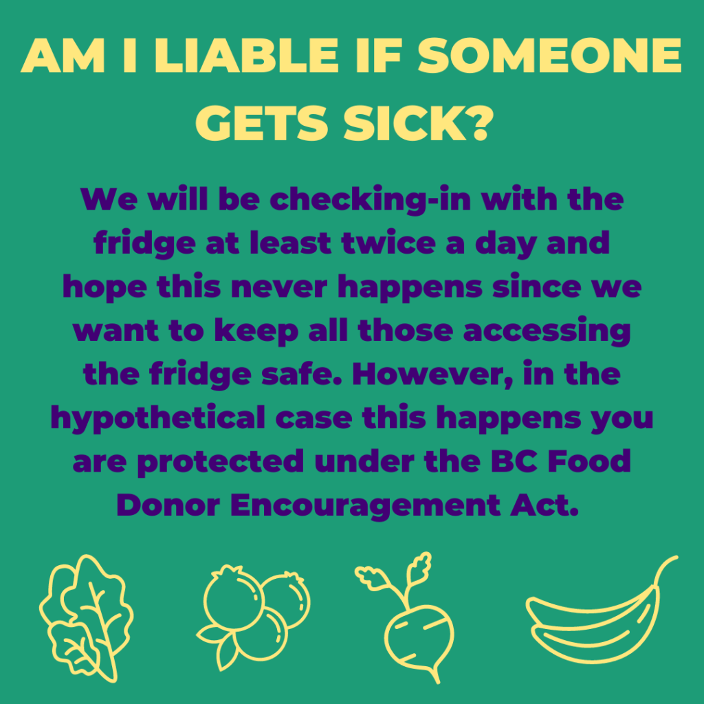Image with text: "Am I liable if someone gets sick? We will be checking in with the fridge at least twice a day and hope this never happens since we want to keep all those accessing the fridge safe. However, in the hypothetical case this happens you are protected under the BC Food Donor Encouragement Act.